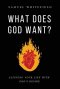What Does God Want?: Aligning Your Life with God's Desire