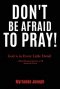 Don't Be Afraid To Pray: God is in Every Little Detail
