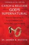 Catch and Release God's Supernatural: Keys to Operating in God's Miracles, Healing, and Power