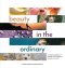 Beauty in the Ordinary: an inspiring collection of readings and meditations for Lent or any time
