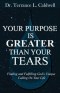 Your Purpose Is Greater Than Your Tears: Finding And Fulfilling God's Unique Calling On Your Life