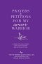 Prayers & Petitions for My cancer Warrior: Words to pray when you don't know what else to day