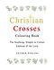 Christian Crosses Colouring Book: The Soothing, Simple to Colour Emblem of the Lord