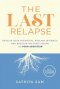 The Last Relapse: Realize Your Potential, Reclaim Intimacy, and Resolve the Root Issues of Porn Addiction