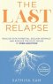 The Last Relapse: Realize Your Potential, Reclaim Intimacy, and Resolve the Root Issues of Porn Addiction
