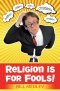 Religion Is For Fools!