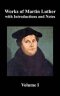 Works of Martin Luther, Volume 1. With Introductions and Notes