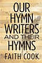 Our Hymn Writers and Their Hymns
