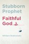 Stubborn Prophet, Faithful God