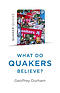 Quaker Quicks - What Do Quakers Believe?: Everything You Always Wanted to Know about Quakerism