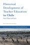 Historical Development of Teacher Education in Chile: Facts, Policies and Issues