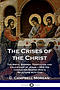 The Crises of the Christ: The Birth, Baptism, Temptation and Crucifixion of Jesus - How His Character Shaped Man's Relations with God