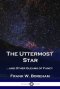 The Uttermost Star: ...and Other Gleams of Fancy