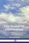 The Cloud of Unknowing: A Book of Contemplation the Which Is Called the Cloud of Unknowing, in the Which a Soul is Oned With God