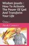 Wisdom Jewels: How To Activate The Power Of God And Transform Your Life: Volume 1