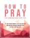 How to Pray For Someone Who Hurt You: 21 Prayers to help you let go of the past and redefine your relationships, your attitude, and your faith