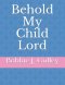 Behold My Child Lord