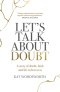 Let's Talk about Doubt: A Story of Doubt, Faith and Life in Between