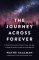 The Journey Across Forever: A Magical Provocative Odyssey Across the Ages, Around the World & Into the Great Beyond