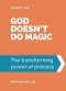 God doesn't do magic: The transforming power of process