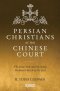 Persian Christians at the Chinese Court: The Xi'an Stele and the Early Medieval Church of the East