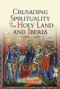Crusading Spirituality in the Holy Land and Iberia, C.1095-C.1187