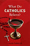 What Do Catholics Believe?