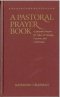Pastoral Prayer Book: Prayers and Readings for the Times and Seasons of Life