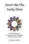 Aren't We The Lucky Ones: A Story Of Acceptance For Those Of Us Who Understand That There Is No Free Will
