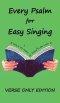 Every Psalm for Easy Singing: A translation for singing arranged in daily portions. Verse only edition