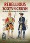 REBELLIOUS SCOTS TO CRUSH