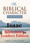 Isaac (Bible Study Leaders Edition): Biblical Characters Series