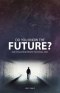 Do You Know the Future? God's Plan from Present to Eternal State