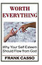 Worth Everything: Why Your Self-Esteem Should Flow From God
