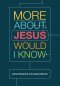 More about Jesus Would I Know