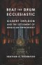 Beat the Drum Ecclesiastic: Gilbert Sheldon and the Settlement of Anglican Orthodoxy