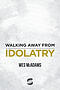 Walking Away From Idolatry