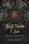And Now I See: A Theology of Transformation