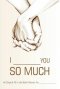 I ________ You So Much: An Original Fill-in-the-Blank Memoir for _________