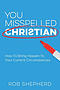 You Misspelled Christian: How To Bring Heaven To Your Current Circumstances
