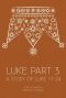 Luke: Part 3: A Study of Luke 17-24