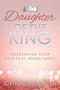 Daughter of the King: Possessing Your Spiritual Inheritance