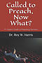 Called to Preach, Now What?: A Helpful Guide to Preparing Sermons