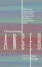Overcoming Anger: Release the rage, embrace the freedom of peace, and flourish in your relationships.