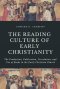 The Reading Culture of Early Christianity: The Production, Publication, Circulation, and Use of Books in the Early Christian Church