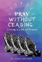 Pray Without Ceasing: Living a Life of Prayer