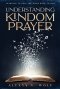 Understanding Kingdom Prayer: Learning to Pray the Word Back to God
