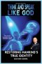 Think and Speak Like God: Restoring Mankind's True Identity: Unlocking Your True Identity in Christ Through Kingdom Principles to Think and Speak with