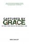 Captured by Grace: Be Freed From Fear So You Can Really Live!