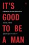 It's Good to Be a Man: A Handbook for Godly Masculinity